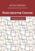 Конструктор Сказок. В поисках смысла (Артем Семечко)