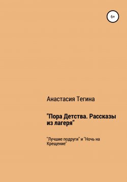 Книга "Пора Детства. Рассказы из лагеря" – Анастасия Тегина, 2021