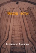 Выход – есть! (Екатерина Авилова, Екатерина Голубева, 2021)