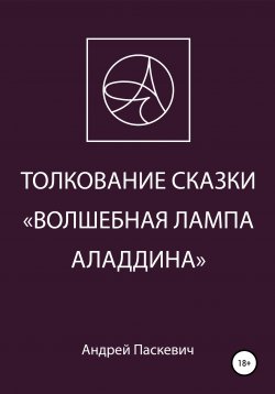 Книга "Толкование сказки «Волшебная лампа Аладдина»" – Андрей Паскевич, 2021
