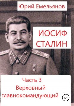 Книга "Иосиф Сталин. Часть 3. Верховный главнокомандующий" – Юрий Емельянов, 2021