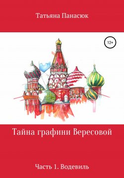 Книга "Тайна графини Вересовой. Часть 1. Водевиль" – Татьяна Панасюк, 2017