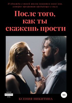 Книга "После того, как ты скажешь прости (Связанные узами прошлого)" – Ксения Никитина, 2021