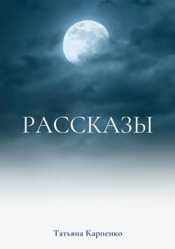 Книга "Рассказы. Сны" – Татьяна Карпенко