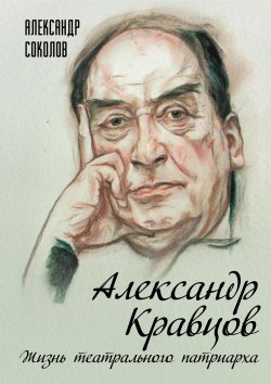 Книга "Александр Кравцов. Жизнь театрального патриарха" – Александр Соколов, 2021