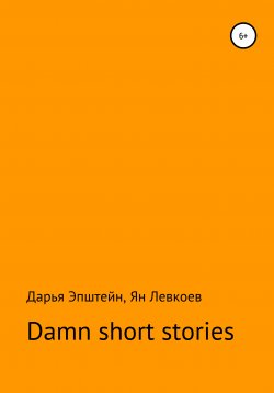 Книга "Damn short stories" – Дарья Эпштейн, Ян Левкоев, 2021