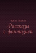 Рассказы с фантазией (Ирина Шерина, Ирина Шерина)