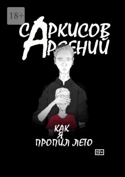 Книга "Как я пропил лето" – Арсений Саркисов