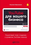 Книга "YouTube для вашего бизнеса. Пошаговый план создания и развития YouTube-канала" (Николай Велижанин, 2022)