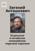 33 рассказа о китайском полицейском поручике Сорокине (Евгений Анташкевич)