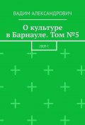 О культуре в Барнауле. Том №5. 2009 г. (Вадим Александрович)