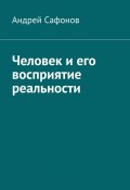 Человек и его восприятие реальности (Андрей Сафонов)