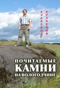 Почитаемые камни на Вологодчине (Александр Кузнецов, 2016)