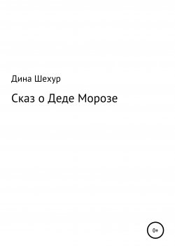 Книга "Сказ о Деде Морозе" – Дина Шехур, 2021