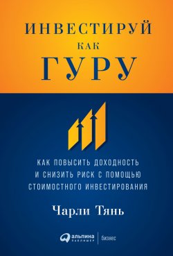 Книга "Инвестируй как гуру. Как повысить доходность и снизить риск с помощью стоимостного инвестирования" – Чарли Тянь, 2017