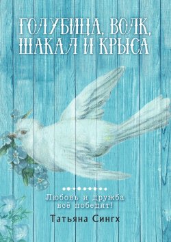 Книга "Голубица, волк, шакал и крыса" – Татьяна Сингх