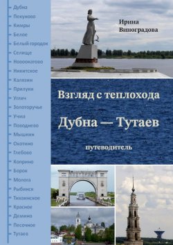 Книга "Взгляд с теплохода Дубна – Тутаев. Путеводитель" – Ирина Виноградова