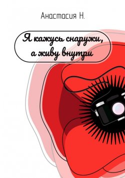 Книга "Я кажусь снаружи, а живу внутри" – Анастасия Н.