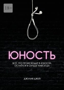 Книга "Юность. Всё, что происходит в юности, остаётся с тобой навсегда" – Джулия Джей