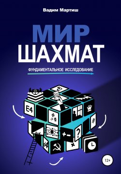 Книга "Мир шахмат. Фундаментальное исследование" – Вадим Мартиш, 2021
