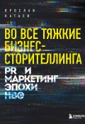 Книга "Во все тяжкие бизнес-сторителлинга. PR и маркетинг эпохи HBO" (Ярослав Катаев, 2022)