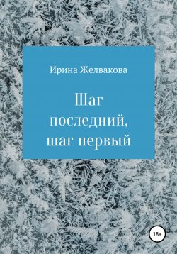 Книга "Шаг последний, шаг первый" – Ирина Желвакова, 2019