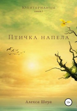 Книга "Юпитерианцы. Книга 1. Птичка напела" – Алекса Шоуа, 2021