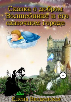 Книга "Сказка о добром Волшебнике и его сказочном городе" – Елена Введенская, Елена Введенская, 2021