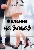 Желание на заказ (Алла Елисеева, Алиса Елисеева, 2021)