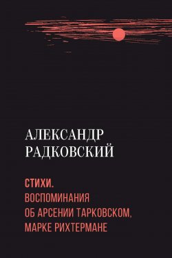 Книга "Стихи. Воспоминания об Арсении Тарковском, Марке Рихтермане / Сборник" – Александр Радковский, 2021