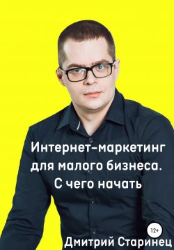 Книга "Интернет-маркетинг для малого бизнеса. С чего начать" – Дмитрий Старинец, 2021