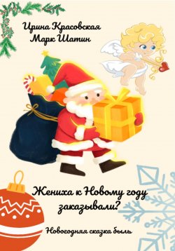 Книга "Жениха к Новому году заказывали?" – Ирина Красовская, Марк Шатин, 2021