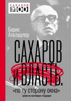 Книга "Сахаров и власть. «По ту сторону окна». Уроки на настоящее и будущее" – Борис Альтшулер, 2021