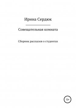 Книга "Совещательная комната. Сборник рассказов о студентах" – Ирина Сердюк, 2020