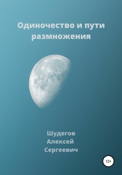 Книга "Одиночество и пути размножения" – Алексей Шудегов, 2021