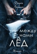 Книга "Между нами лёд. Книга 1" (Дарья Ларина, 2022)