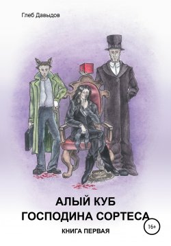 Книга "Алый куб господина Сортеса. Роман в четырёх частях. Книга первая" – Глеб Давыдов, 2021