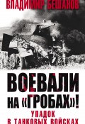 Книга "Воевали на «гробах»! Упадок в танковых войсках" (Бешанов Владимир, 2021)