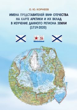 Книга "Имена представителей ВМФ Отечества на карте Арктики и их вклад в изучение данного региона Земли (1719—2020)" – О. Корнеев