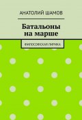 Батальоны на марше. Философская лирика (Анатолий Шамов)