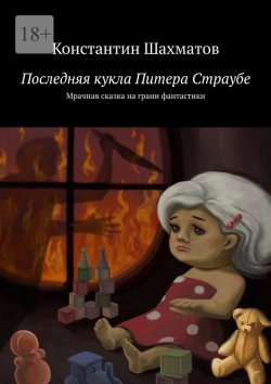 Книга "Последняя кукла Питера Страубе. Мрачная сказка на грани фантастики" – Константин Шахматов