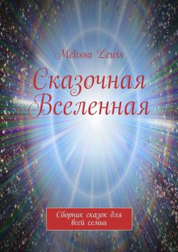 Книга "Сказочная Вселенная. Сборник сказок для всей семьи" – Melissa Lewis