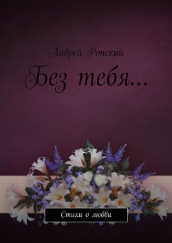 Книга "Без тебя… Стихи о любви" – Андрей Ронский