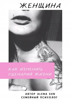 Книга "Женщина. Как изменить сценарий жизни" – Alena Sun