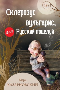 Книга "Склерозус вульгарис, или Русский поцелуй" – Марк Казарновский, 2022