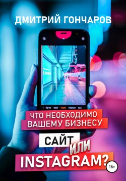 Книга "Что необходимо вашему бизнесу. Сайт или Instagram?" – Дмитрий Гончаров, 2022