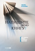 Напишите мою книгу! Все тонкости работы с наемным писателем (Любовь Бросалина, 2022)