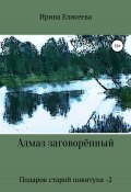 Алмаз заговоренный. Подарок старой повитухи – 2 (Ирина Елисеева, 2022)