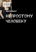 Непростому человеку (Ирина Ирвит)