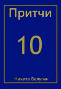 Притчи-10 (Никита Белугин, Никита Белугин)